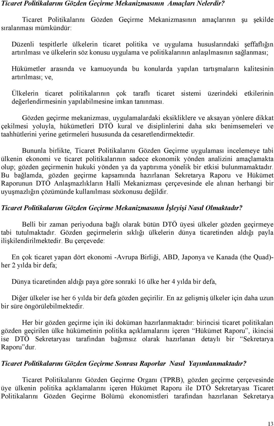 ülkelerin söz konusu uygulama ve politikalarının anlaşılmasının sağlanması; Hükümetler arasında ve kamuoyunda bu konularda yapılan tartışmaların kalitesinin artırılması; ve, Ülkelerin ticaret