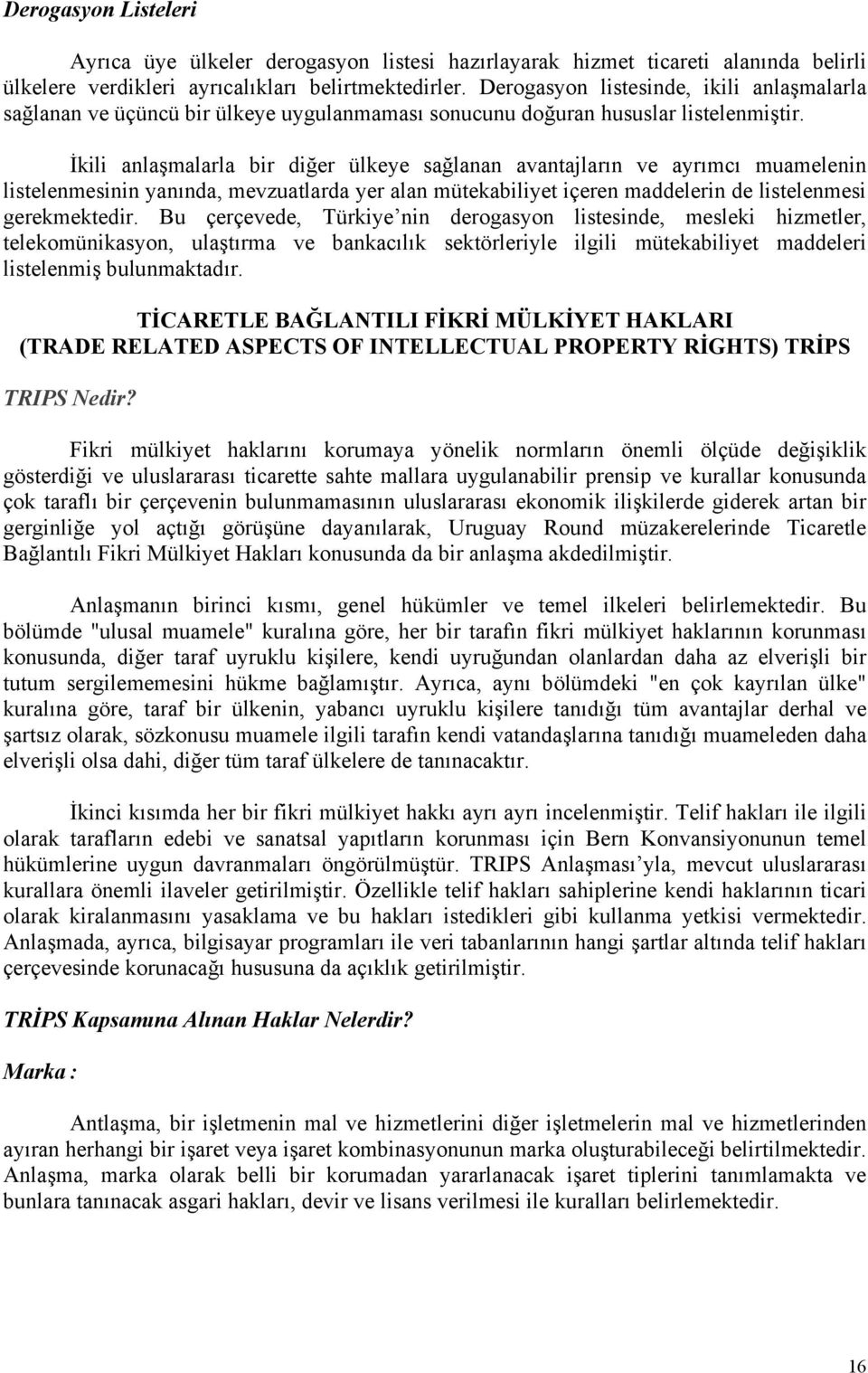 İkili anlaşmalarla bir diğer ülkeye sağlanan avantajların ve ayrımcı muamelenin listelenmesinin yanında, mevzuatlarda yer alan mütekabiliyet içeren maddelerin de listelenmesi gerekmektedir.