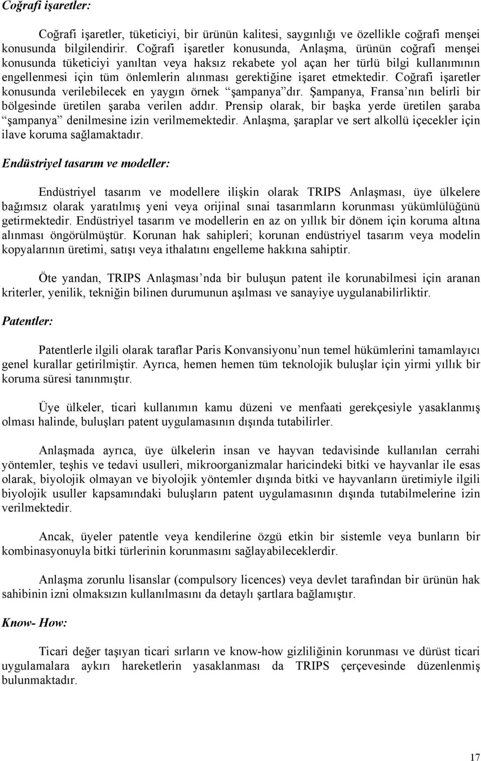 gerektiğine işaret etmektedir. Coğrafi işaretler konusunda verilebilecek en yaygın örnek şampanya dır. Şampanya, Fransa nın belirli bir bölgesinde üretilen şaraba verilen addır.