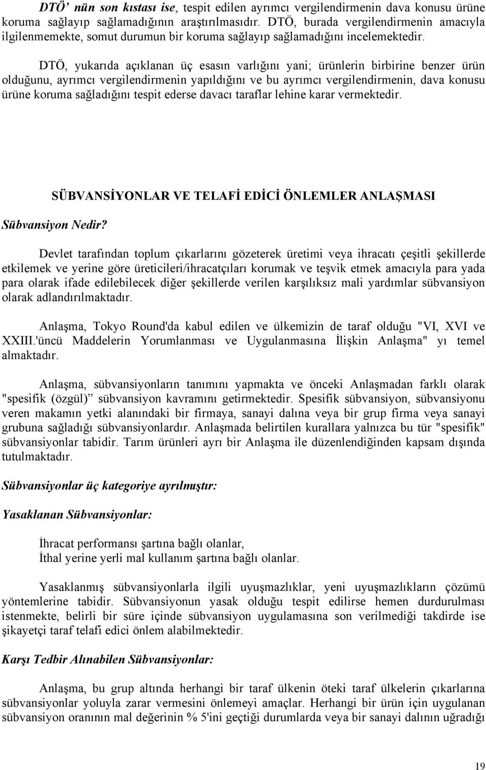 DTÖ, yukarıda açıklanan üç esasın varlığını yani; ürünlerin birbirine benzer ürün olduğunu, ayrımcı vergilendirmenin yapıldığını ve bu ayrımcı vergilendirmenin, dava konusu ürüne koruma sağladığını