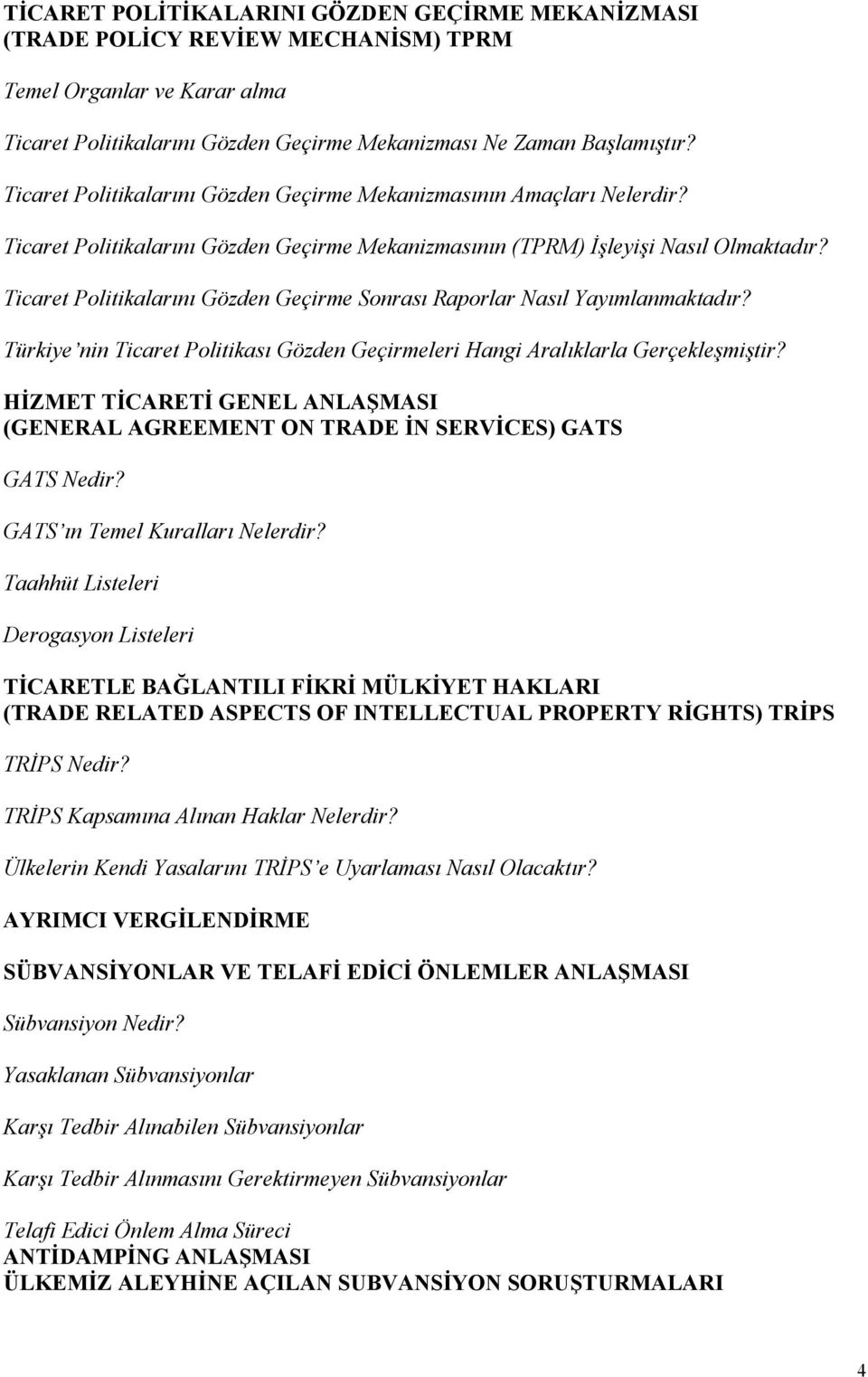 Ticaret Politikalarını Gözden Geçirme Sonrası Raporlar Nasıl Yayımlanmaktadır? Türkiye nin Ticaret Politikası Gözden Geçirmeleri Hangi Aralıklarla Gerçekleşmiştir?