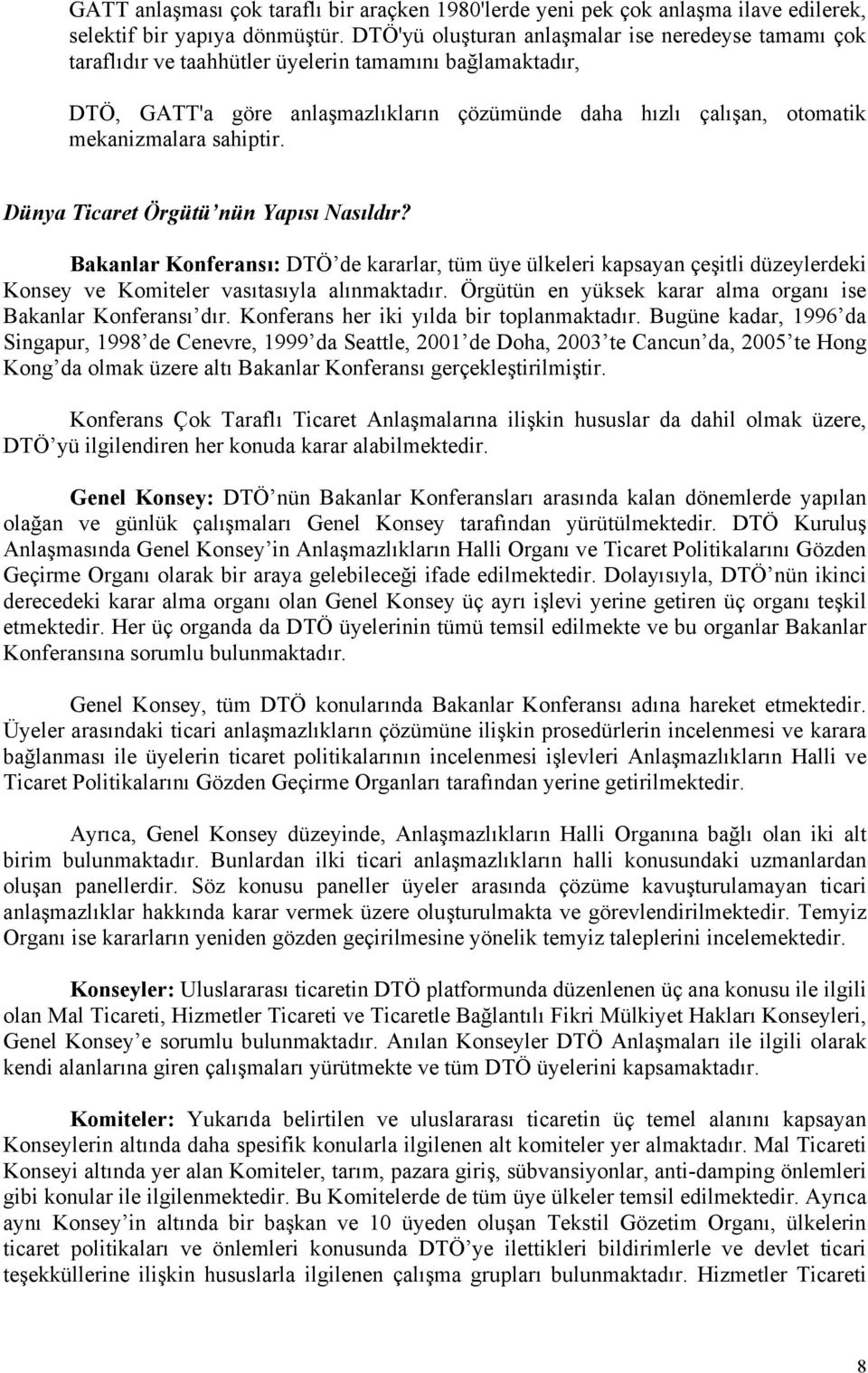 sahiptir. Dünya Ticaret Örgütü nün Yapısı Nasıldır? Bakanlar Konferansı: DTÖ de kararlar, tüm üye ülkeleri kapsayan çeşitli düzeylerdeki Konsey ve Komiteler vasıtasıyla alınmaktadır.