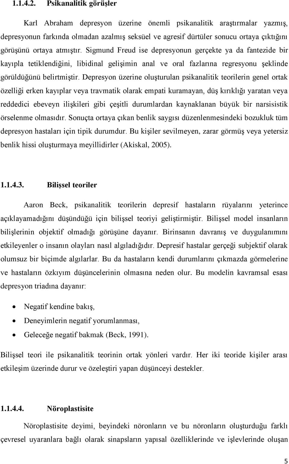 atmıştır. Sigmund Freud ise depresyonun gerçekte ya da fantezide bir kayıpla tetiklendiğini, libidinal gelişimin anal ve oral fazlarına regresyonu şeklinde görüldüğünü belirtmiştir.