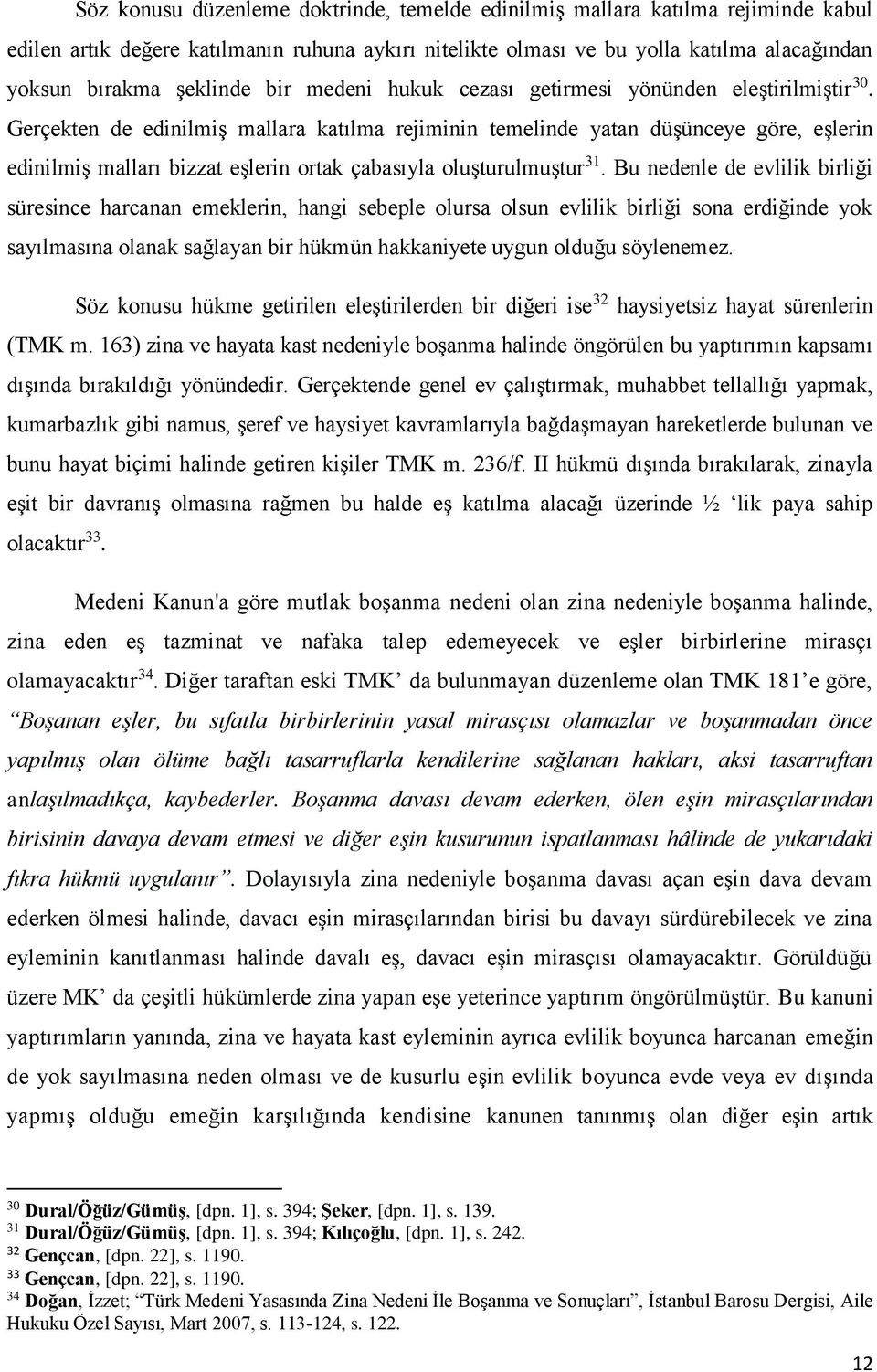 Gerçekten de edinilmiş mallara katılma rejiminin temelinde yatan düşünceye göre, eşlerin edinilmiş malları bizzat eşlerin ortak çabasıyla oluşturulmuştur 31.