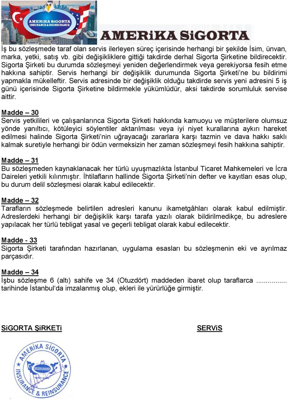 Servis herhangi bir değişiklik durumunda Sigorta Şirketi ne bu bildirimi yapmakla mükelleftir.