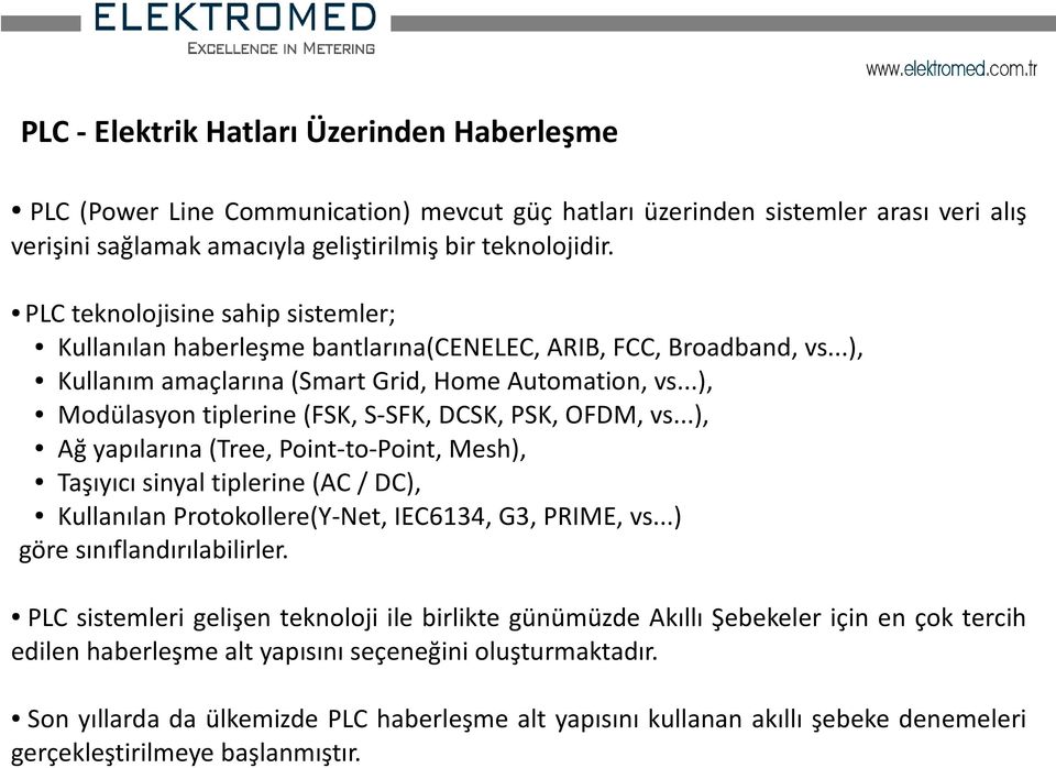 ..), Modülasyon tiplerine (FSK, S-SFK, DCSK, PSK, OFDM, vs...), Ağ yapılarına (Tree, Point-to-Point, Mesh), Taşıyıcı sinyal tiplerine (AC / DC), Kullanılan Protokollere(Y-Net, IEC6134, G3, PRIME, vs.