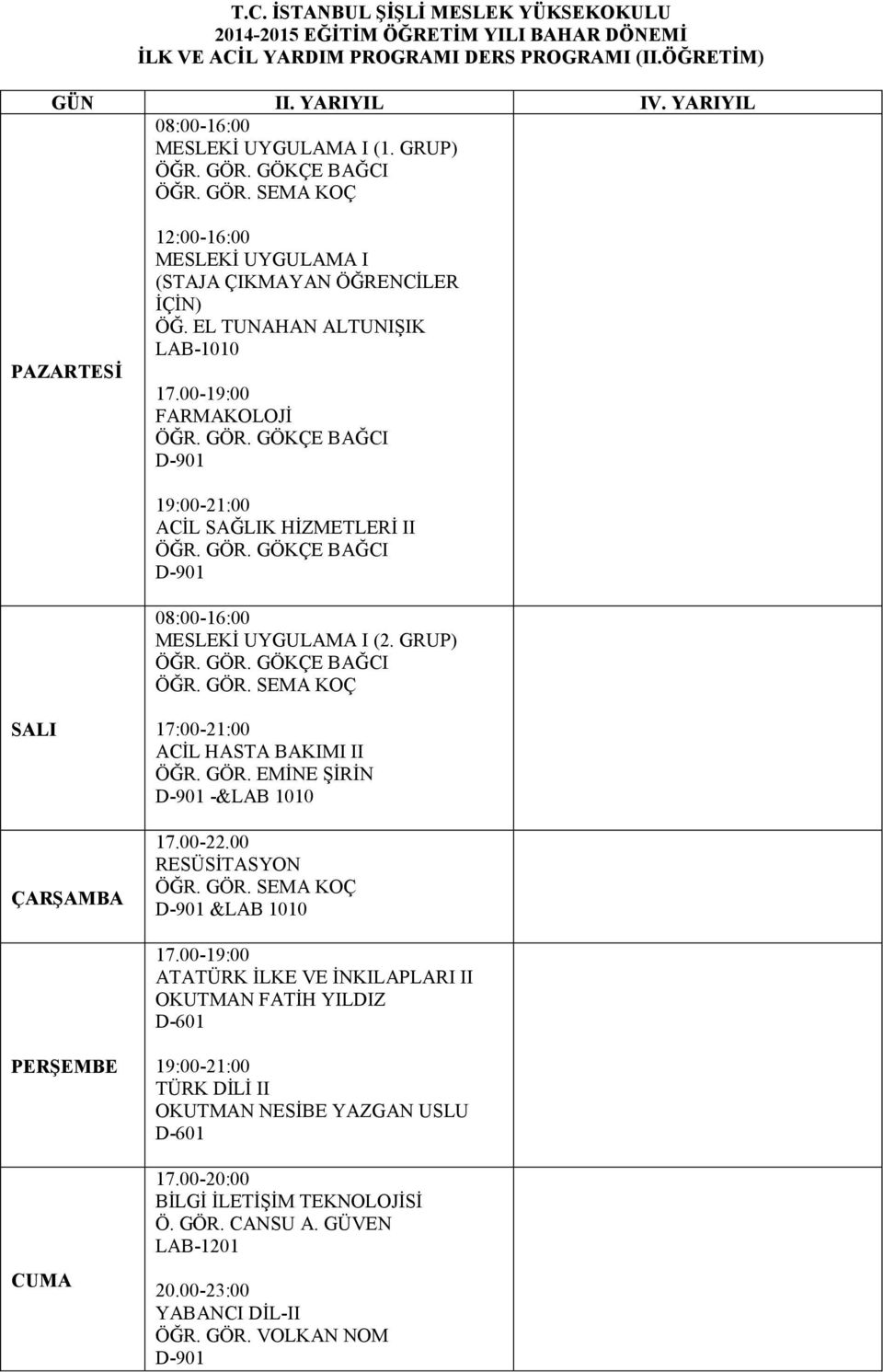 GRUP) ÖĞR. GÖR. GÖKÇE BAĞCI ÖĞR. GÖR. SEMA KOÇ 17:00-21:00 ACİL HASTA BAKIMI II ÖĞR. GÖR. EMİNE ŞİRİN D-901 -&LAB 1010 17.00-22.00 RESÜSİTASYON ÖĞR. GÖR. SEMA KOÇ D-901 &LAB 1010 17.