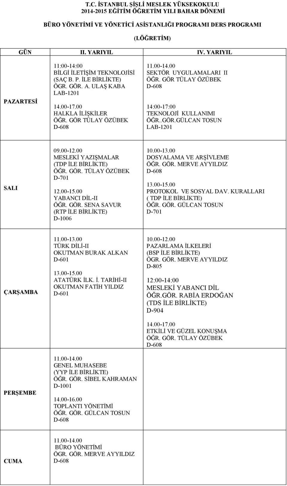 00-15.00 ÖĞR. GÖR. SENA SAVUR (RTP İLE BİRLİKTE) 10.00-13.00 DOSYALAMA VE ARŞİVLEME ÖĞR. GÖR. MERVE AYYILDIZ D-608 13.00-15.00 PROTOKOL VE SOSYAL DAV. KURALLARI ( TDP İLE BİRLİKTE) ÖĞR. GÖR. GÜLCAN TOSUN 11.