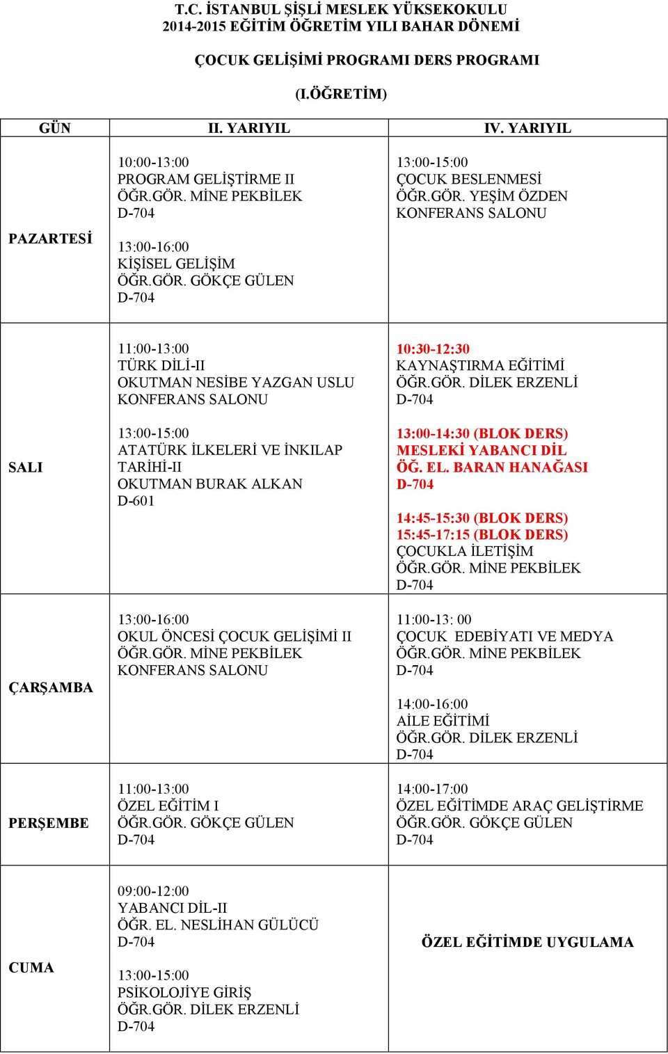 GÖR. MİNE PEKBİLEK 11:00-13:00 ÖZEL EĞİTİM I ÖĞR.GÖR. GÖKÇE GÜLEN 10:30-12:30 KAYNAŞTIRMA EĞİTİMİ ÖĞR.GÖR. DİLEK ERZENLİ 13:00-14:30 (BLOK DERS) ÖĞ. EL.