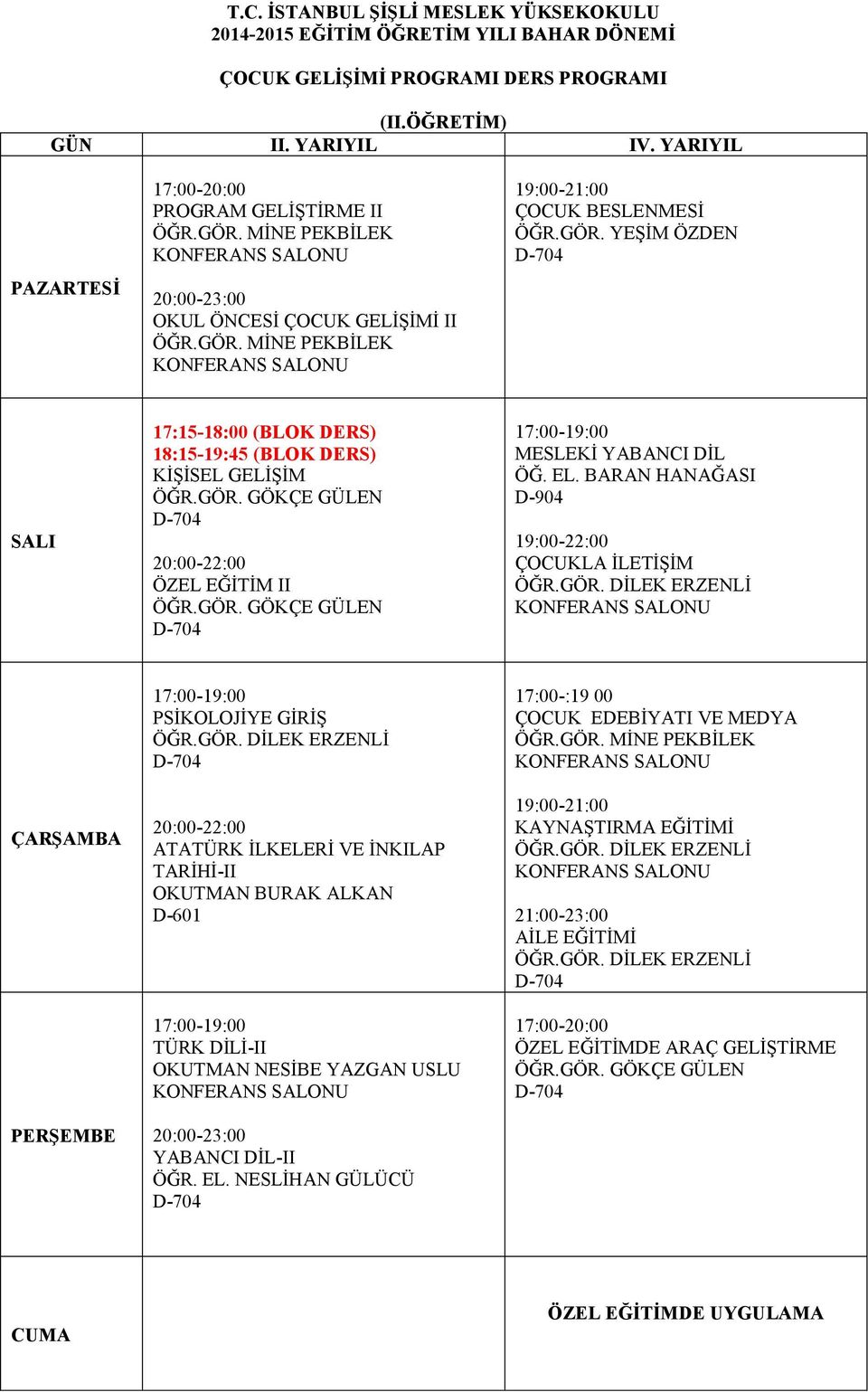 EL. NESLİHAN GÜLÜCÜ 17:00-:19 00 ÇOCUK EDEBİYATI VE MEDYA ÖĞR.GÖR. MİNE PEKBİLEK 19:00-21:00 KAYNAŞTIRMA EĞİTİMİ ÖĞR.GÖR. DİLEK ERZENLİ 21:00-23:00 AİLE EĞİTİMİ ÖĞR.GÖR. DİLEK ERZENLİ ÖZEL EĞİTİMDE ARAÇ GELİŞTİRME ÖĞR.