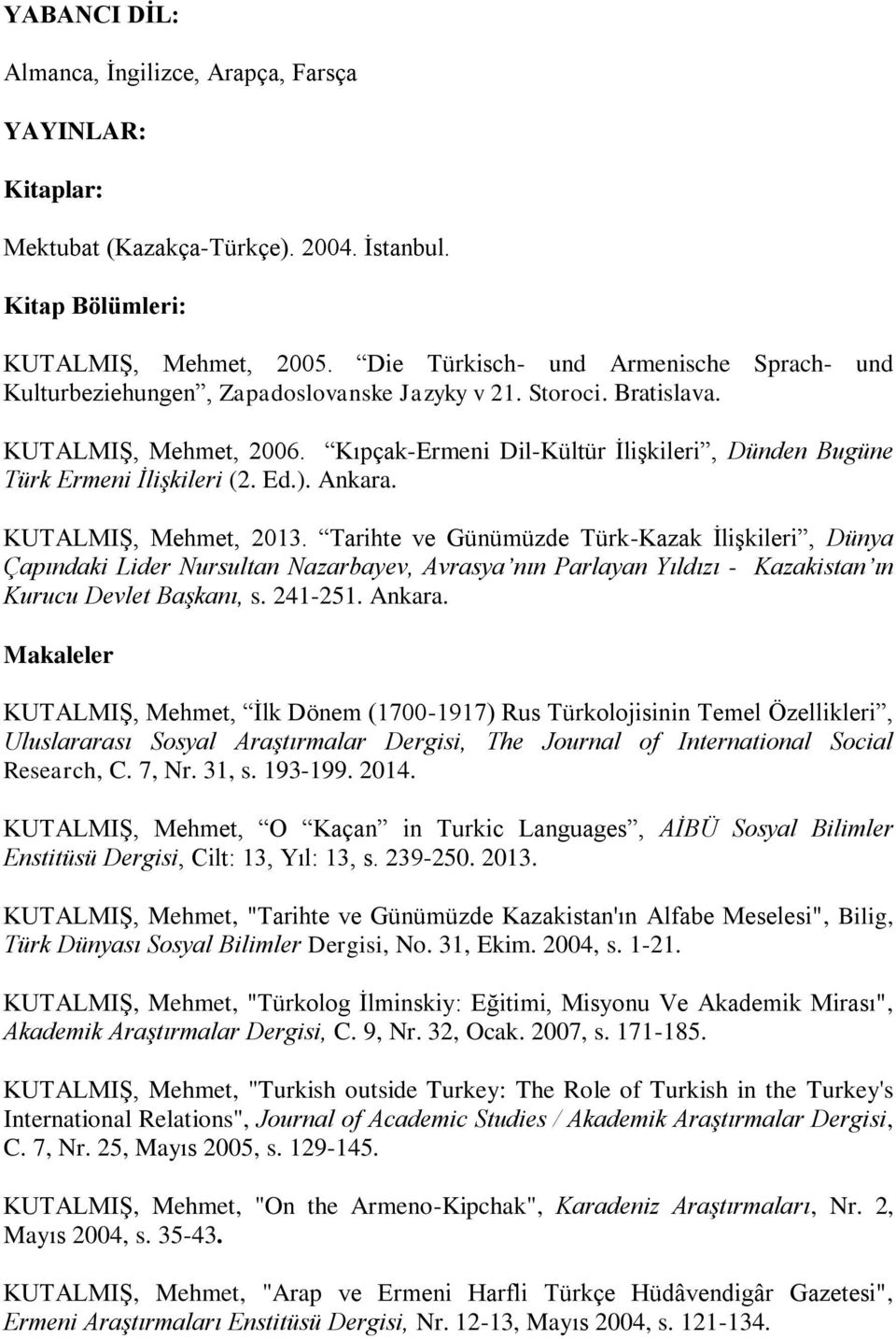 Kıpçak-Ermeni Dil-Kültür İlişkileri, Dünden Bugüne Türk Ermeni İlişkileri (2. Ed.). Ankara. KUTALMIŞ, Mehmet, 2013.