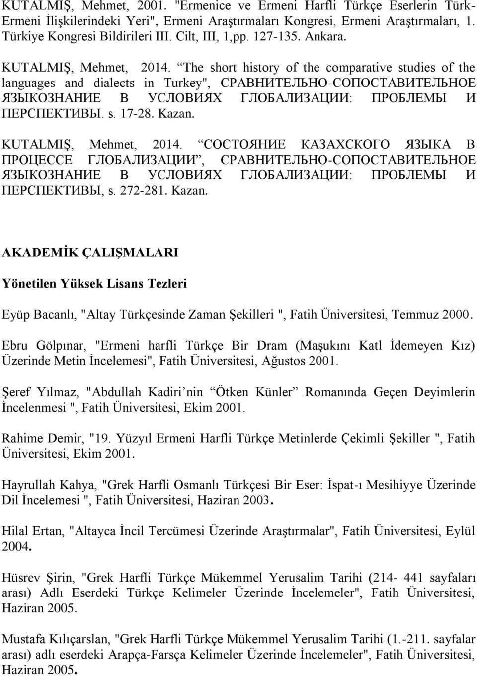 The short history of the comparative studies of the languages and dialects in Turkey", СРАВНИТЕЛЬНО-СОПОСТАВИТЕЛЬНОЕ ЯЗЫКОЗНАНИЕ В УСЛОВИЯХ ГЛОБАЛИЗАЦИИ: ПРОБЛЕМЫ И ПЕРСПЕКТИВЫ. s. 17-28. Kazan.