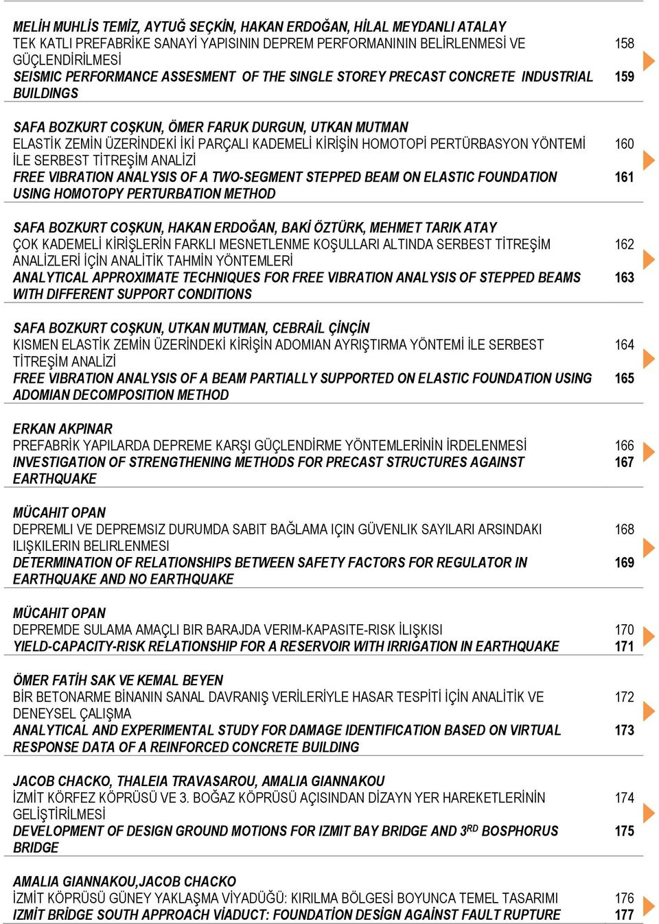 SERBEST TİTREŞİM ANALİZİ FREE VIBRATION ANALYSIS OF A TWO-SEGMENT STEPPED BEAM ON ELASTIC FOUNDATION USING HOMOTOPY PERTURBATION METHOD SAFA BOZKURT COŞKUN, HAKAN ERDOĞAN, BAKİ ÖZTÜRK, MEHMET TARIK