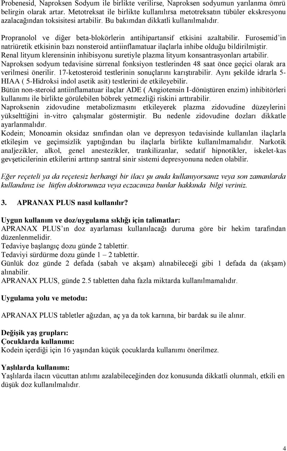 Propranolol ve diğer beta-blokörlerin antihipartansif etkisini azaltabilir. Furosemid in natriüretik etkisinin bazı nonsteroid antiinflamatuar ilaçlarla inhibe olduğu bildirilmiştir.