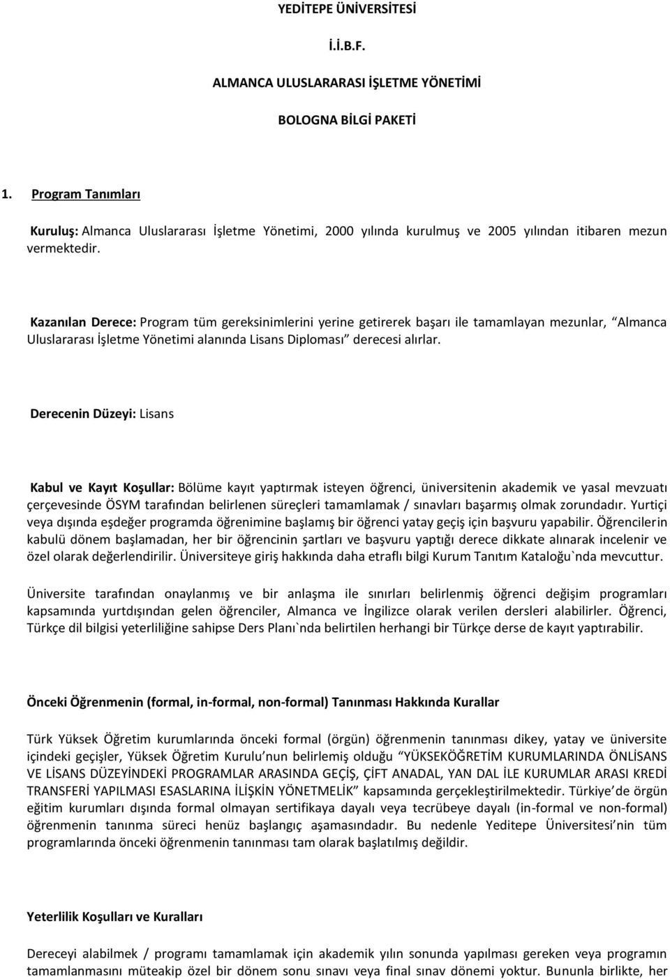 Kazanılan Derece: Program tüm gereksinimlerini yerine getirerek başarı ile tamamlayan mezunlar, Almanca Uluslararası İşletme Yönetimi alanında Lisans Diploması derecesi alırlar.