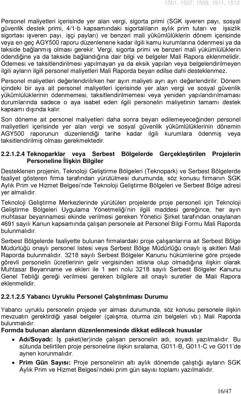 Vergi, sigorta primi ve benzeri mali yükümlülüklerin ödendiğine ya da takside bağlandığına dair bilgi ve belgeler Mali Rapora eklenmelidir.