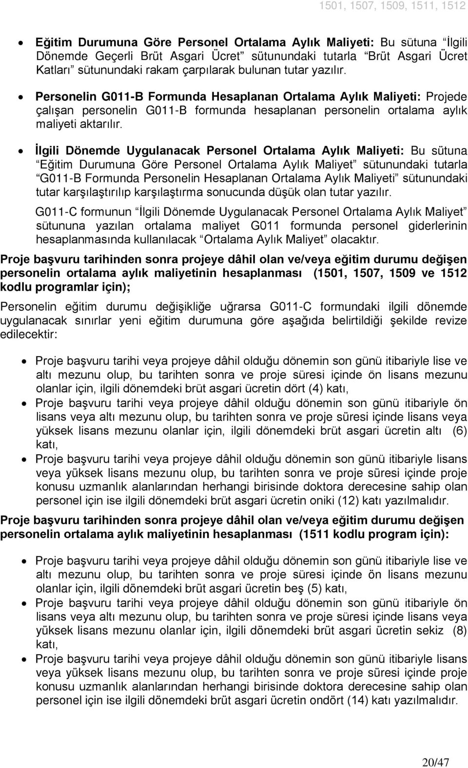 İlgili Dönemde Uygulanacak Personel Ortalama Aylık Maliyeti: Bu sütuna Eğitim Durumuna Göre Personel Ortalama Aylık Maliyet sütunundaki tutarla G011-B Formunda Personelin Hesaplanan Ortalama Aylık