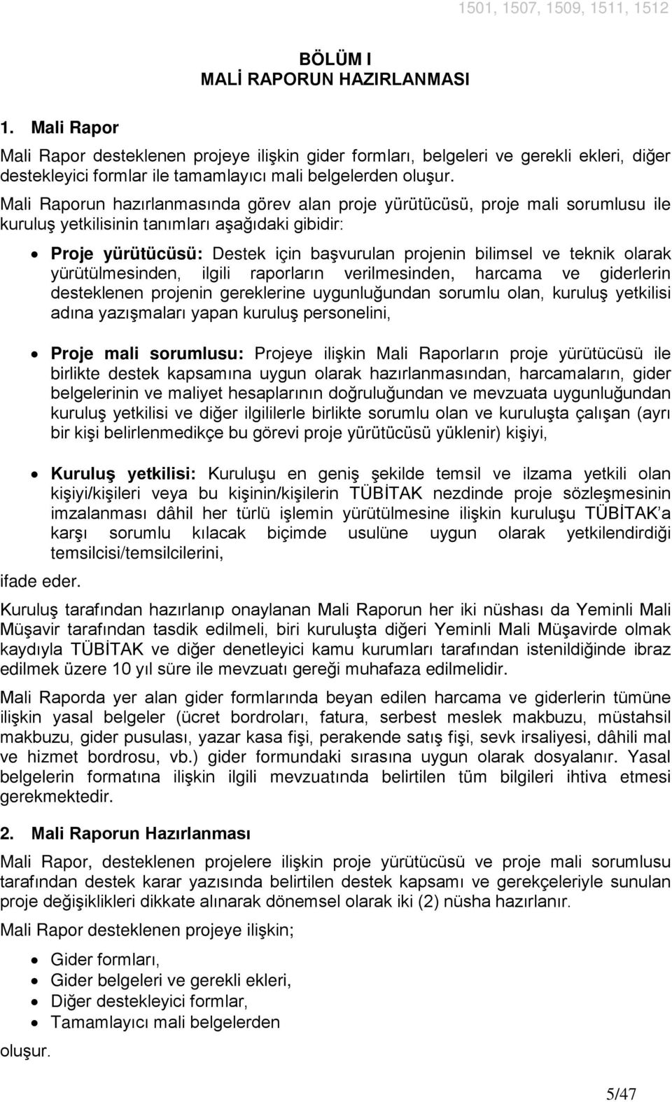 teknik olarak yürütülmesinden, ilgili raporların verilmesinden, harcama ve giderlerin desteklenen projenin gereklerine uygunluğundan sorumlu olan, kuruluş yetkilisi adına yazışmaları yapan kuruluş