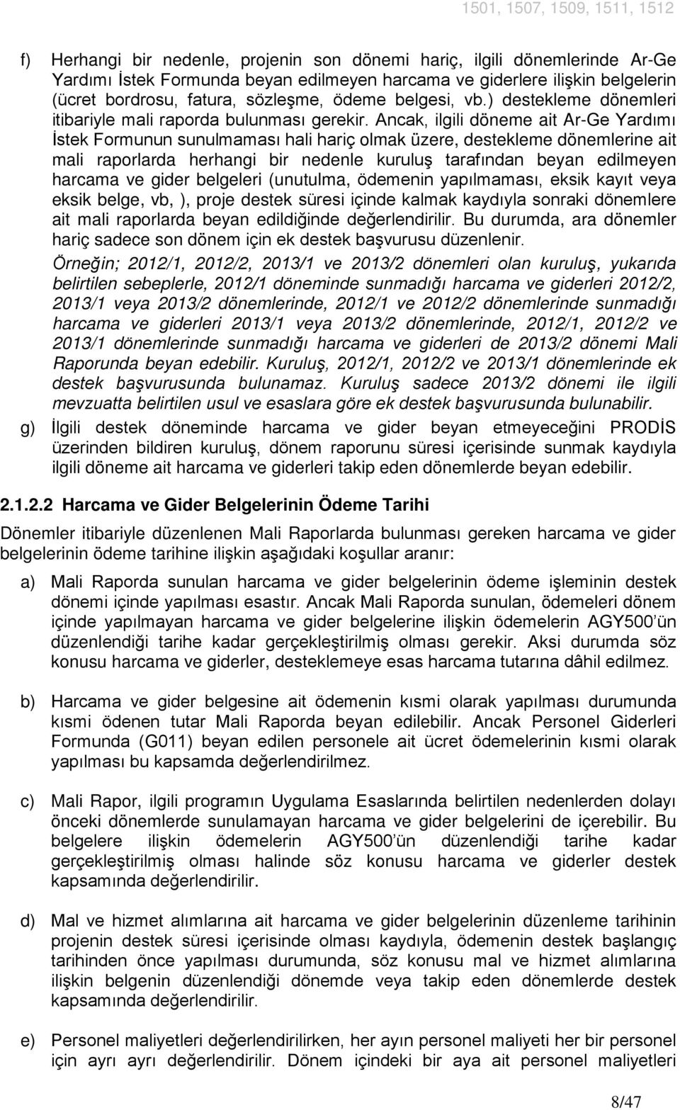 Ancak, ilgili döneme ait Ar-Ge Yardımı İstek Formunun sunulmaması hali hariç olmak üzere, destekleme dönemlerine ait mali raporlarda herhangi bir nedenle kuruluş tarafından beyan edilmeyen harcama ve