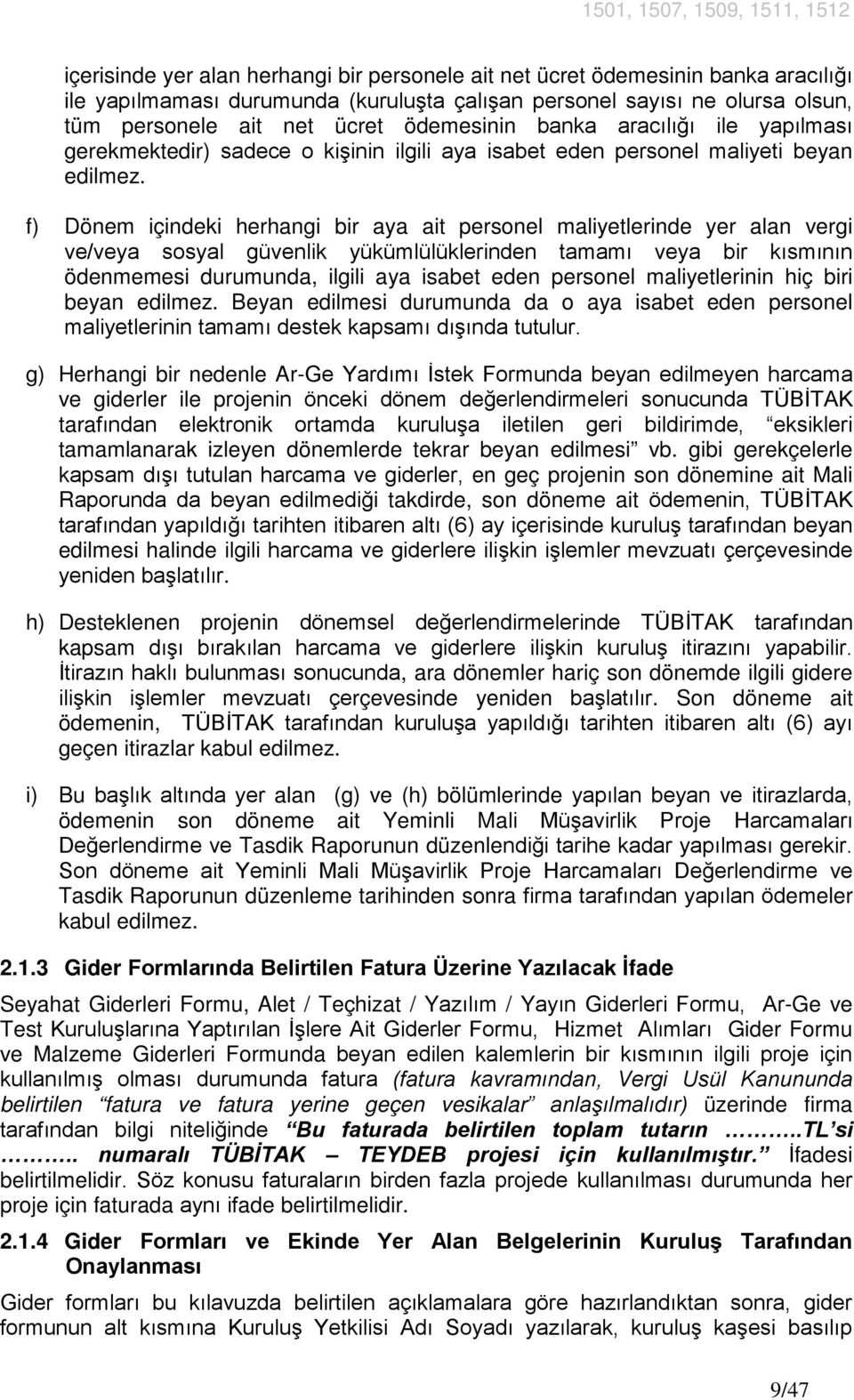 f) Dönem içindeki herhangi bir aya ait personel maliyetlerinde yer alan vergi ve/veya sosyal güvenlik yükümlülüklerinden tamamı veya bir kısmının ödenmemesi durumunda, ilgili aya isabet eden personel