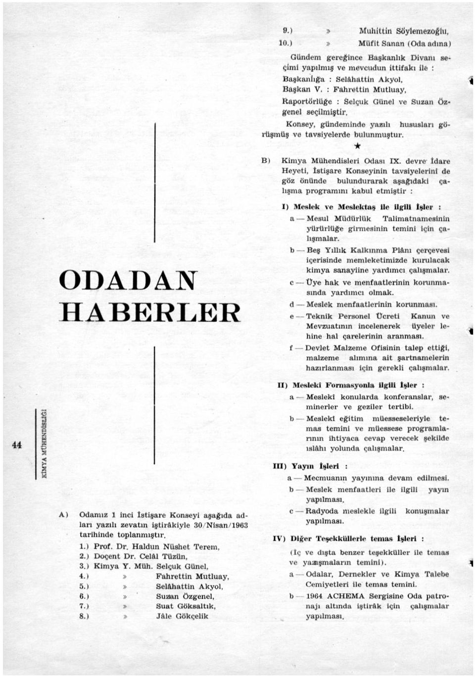 devre İdare Heyeti, İstişare Konseyinin tavsiyelerini de göz önünde bulundurarak aşağıdaki çalışma programım kabul etmiştir : ODADAN HABERLER I) Meslek ve Meslektaş İle ilgili İşler : a Mesul