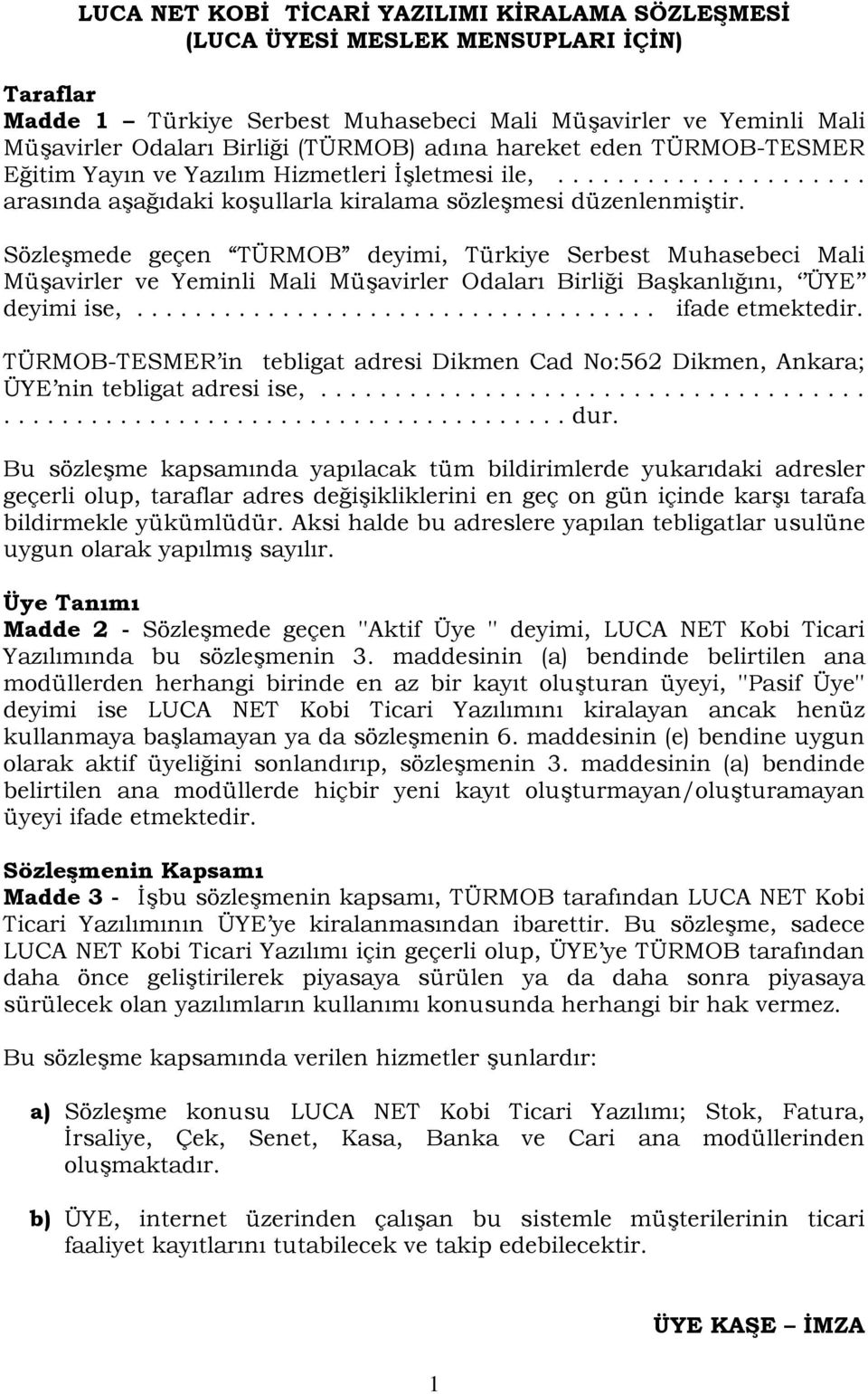 Sözleşmede geçen TÜRMOB deyimi, Türkiye Serbest Muhasebeci Mali Müşavirler ve Yeminli Mali Müşavirler Odaları Birliği Başkanlığını, ÜYE deyimi ise,.................................... ifade etmektedir.