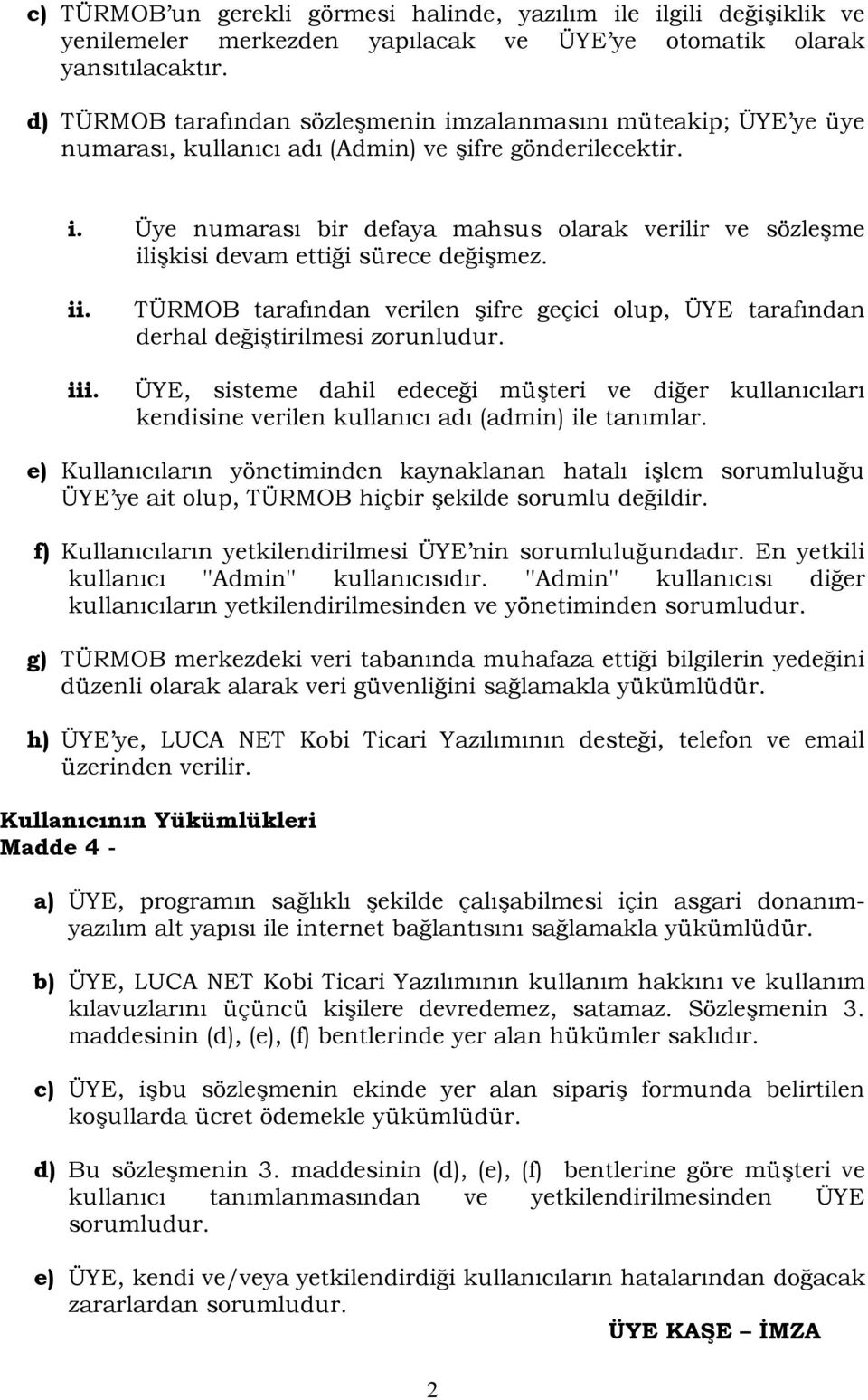 ii. iii. TÜRMOB tarafından verilen şifre geçici olup, ÜYE tarafından derhal değiştirilmesi zorunludur.