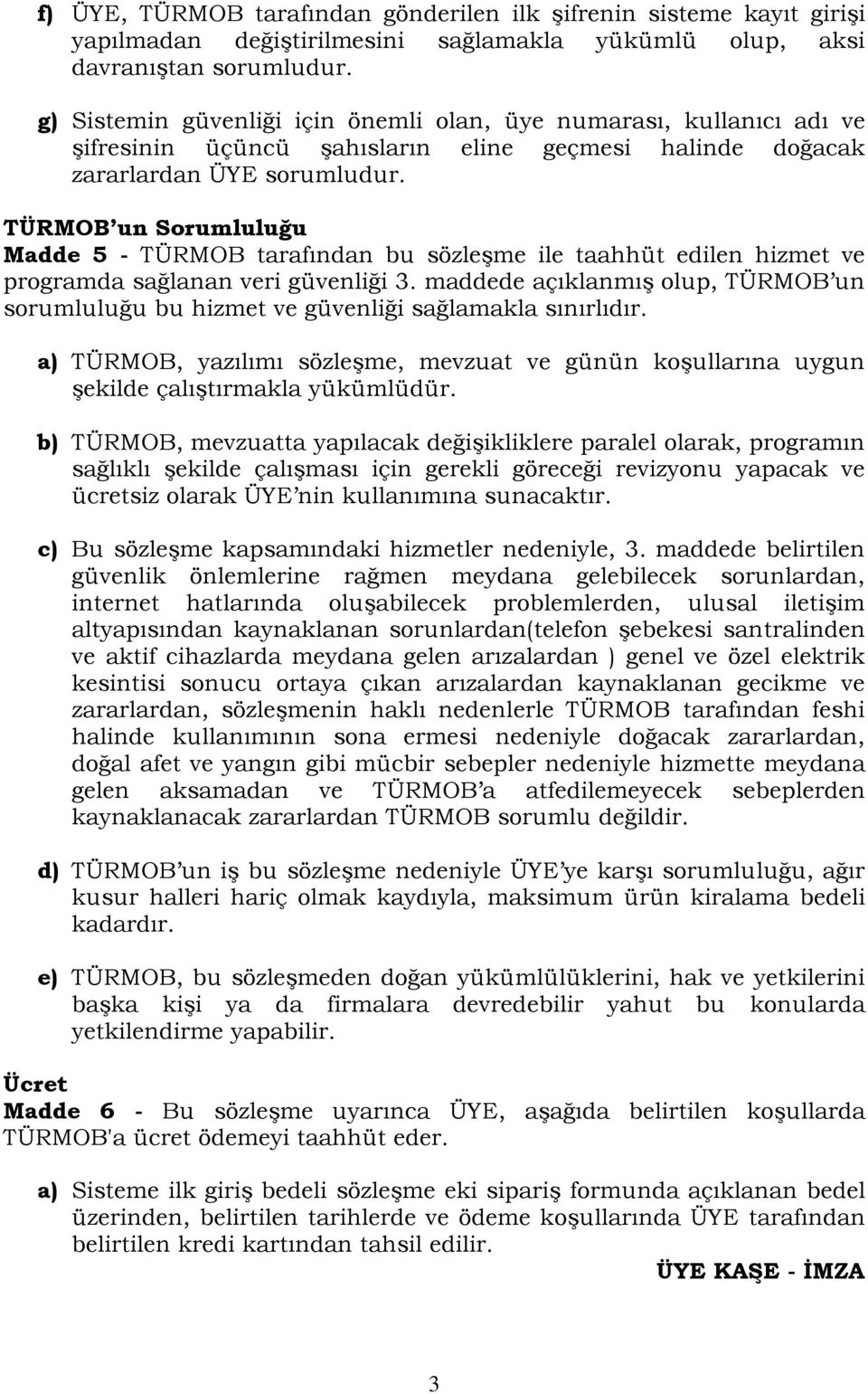 TÜRMOB un Sorumluluğu Madde 5 - TÜRMOB tarafından bu sözleşme ile taahhüt edilen hizmet ve programda sağlanan veri güvenliği 3.