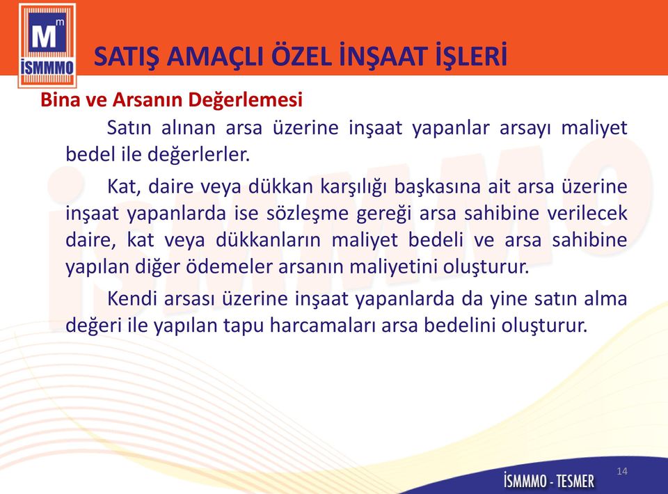 Kat, daire veya dükkan karşılığı başkasına ait arsa üzerine inşaat yapanlarda ise sözleşme gereği arsa sahibine verilecek