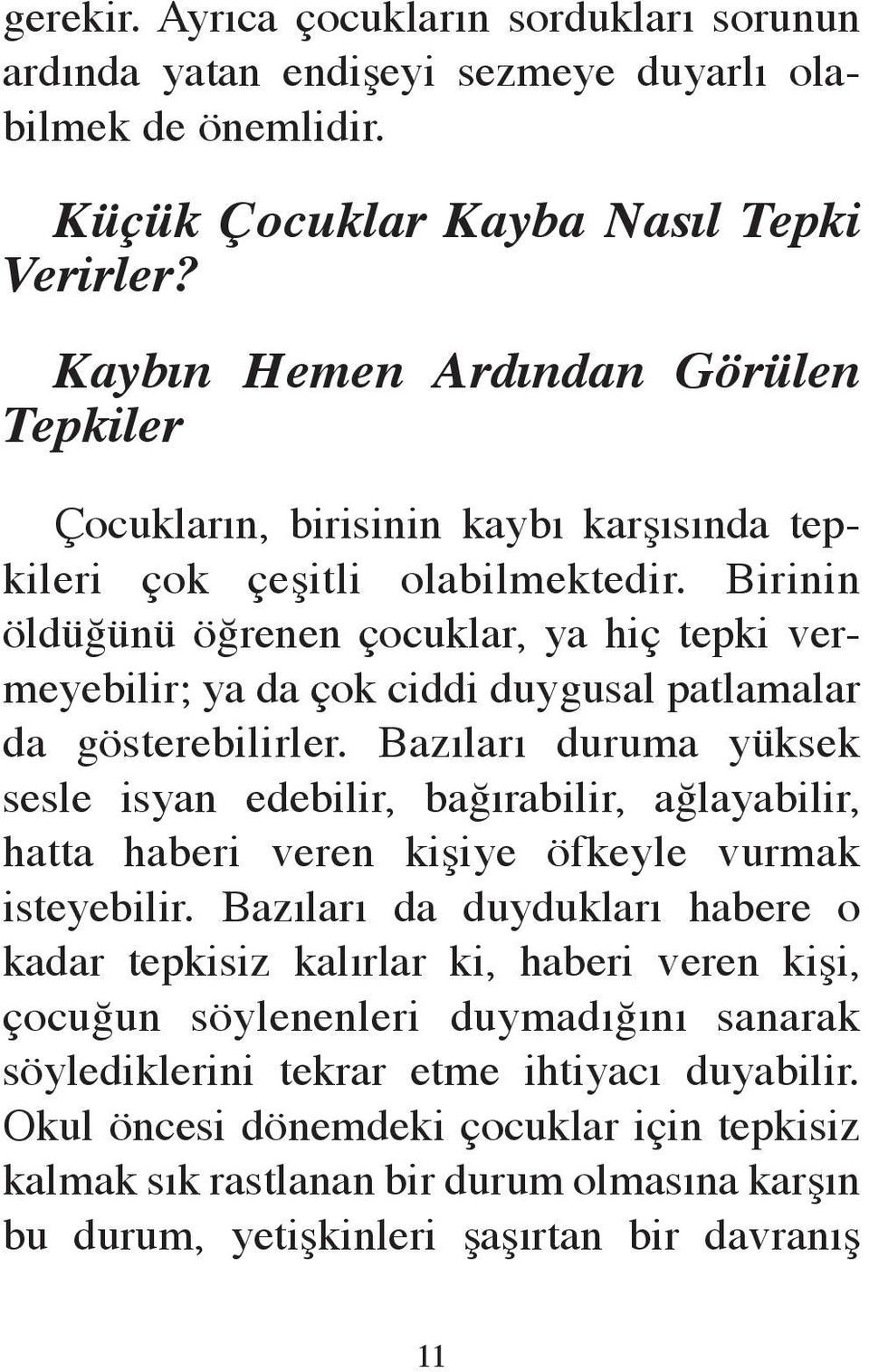 Birinin öldüğünü öğrenen çocuklar, ya hiç tepki vermeyebilir; ya da çok ciddi duygusal patlamalar da gösterebilirler.