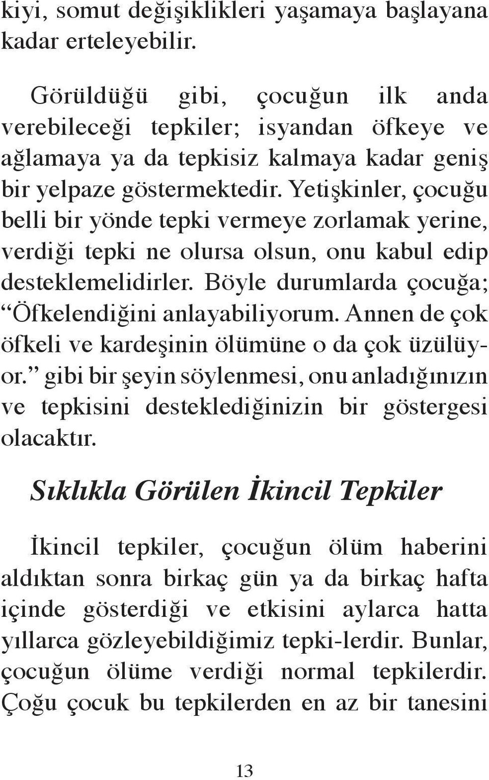 Yetişkinler, çocuğu belli bir yönde tepki vermeye zorlamak yerine, verdiği tepki ne olursa olsun, onu kabul edip desteklemelidirler. Böyle durumlarda çocuğa; Öfkelendiğini anlayabiliyorum.