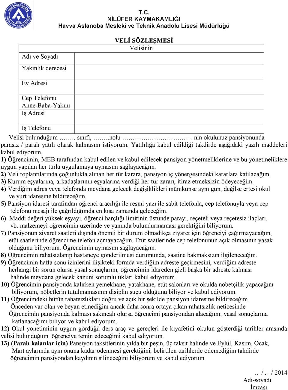 1) Öğrencimin, MEB tarafından kabul edilen ve kabul edilecek pansiyon yönetmeliklerine ve bu yönetmeliklere uygun yapılan her türlü uygulamaya uymasını sağlayacağım.