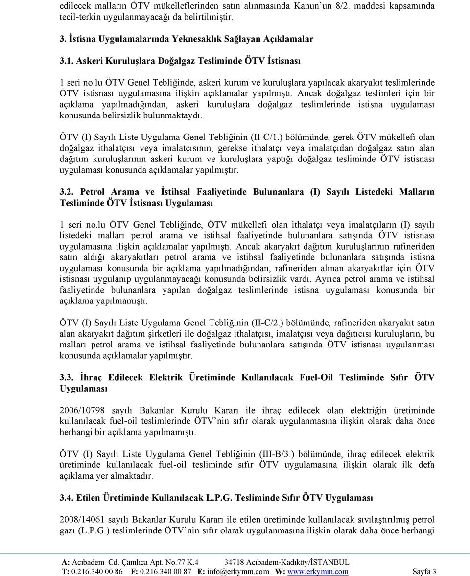 lu ÖTV Genel Tebliğinde, askeri kurum ve kuruluşlara yapılacak akaryakıt teslimlerinde ÖTV istisnası uygulamasına ilişkin açıklamalar yapılmıştı.