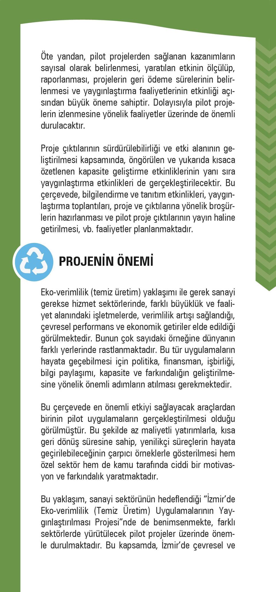 Proje çıktılarının sürdürülebilirliği ve etki alanının geliştirilmesi kapsamında, öngörülen ve yukarıda kısaca özetlenen kapasite geliştirme etkinliklerinin yanı sıra yaygınlaştırma etkinlikleri de