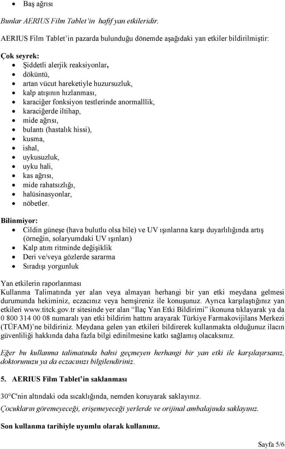 hızlanması, karaciğer fonksiyon testlerinde anormalllik, karaciğerde iltihap, mide ağrısı, bulantı (hastalık hissi), kusma, ishal, uykusuzluk, uyku hali, kas ağrısı, mide rahatsızlığı,