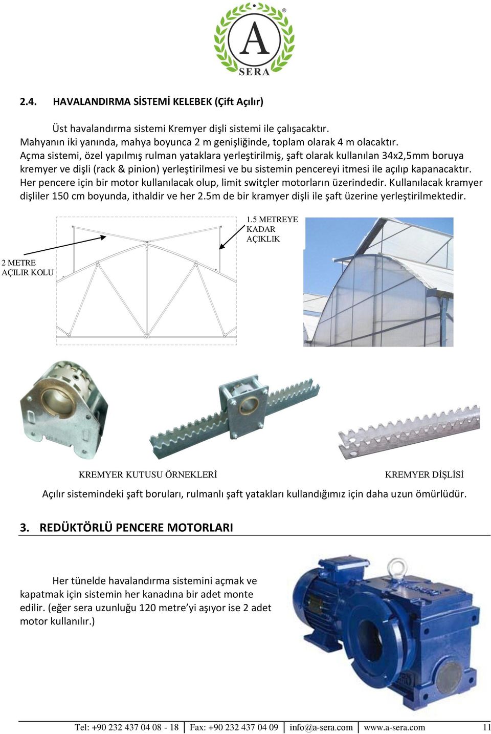 kapanacaktır. Her pencere için bir motor kullanılacak olup, limit switçler motorların üzerindedir. Kullanılacak kramyer dişliler 150 cm boyunda, ithaldir ve her 2.