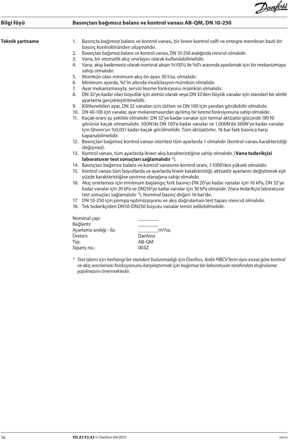 Vana, akışı kademesiz olarak nominal akışın %100'ü ile %0'ı arasında ayarlamak için bir mekanizmaya sahip olmalıdır. 5. Mümkün olan minimum akış ön ayarı 30 l/sa. olmalıdır. 6.