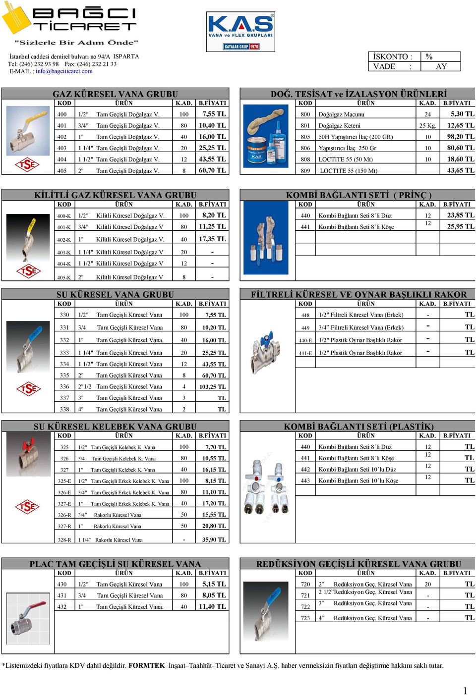 , TL 806 Yapıştırıcı İlaç 0 Gr 10 80,60 TL 404 1 1/2" Tam Geçişli Doğalgaz V. 12 43,55 TL 808 LOCTITE 55 (50 Mt) 10 18,60 TL 405 2" Tam Geçişli Doğalgaz V.