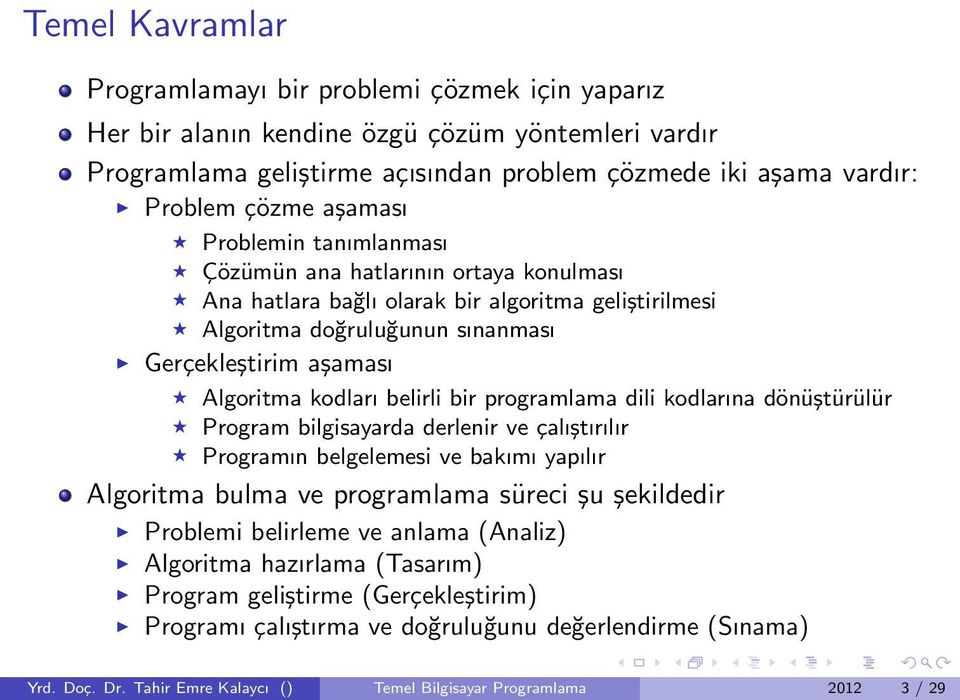 belirli bir programlama dili kodlarına dönüştürülür Program bilgisayarda derlenir ve çalıştırılır Programın belgelemesi ve bakımı yapılır Algoritma bulma ve programlama süreci şu şekildedir Problemi