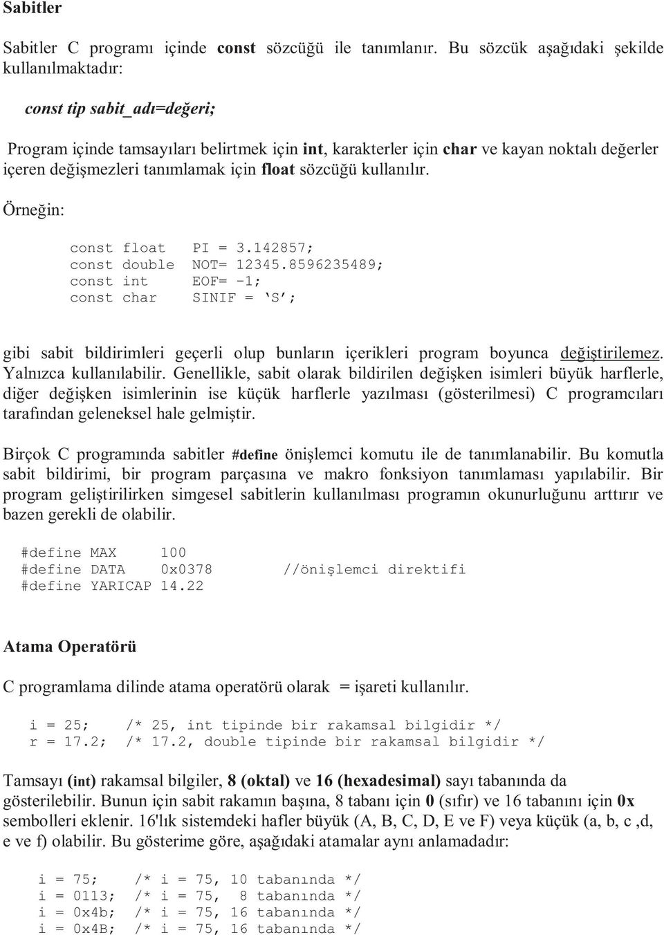 için float sözcüğü kullanılır. Örneğin: const float PI = 3.142857; const double NOT= 12345.