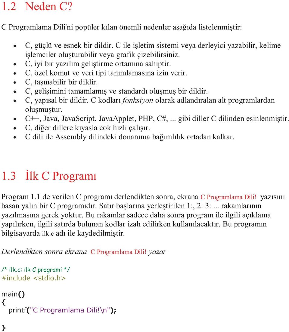 C, özel komut ve veri tipi tanımlamasına izin verir. C, taşınabilir bir dildir. C, gelişimini tamamlamış ve standardı oluşmuş bir dildir. C, yapısal bir dildir.