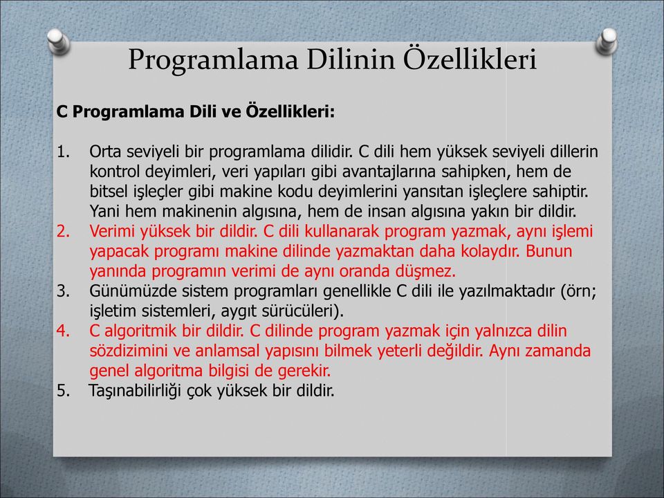 Yani hem makinenin algısına, hem de insan algısına yakın bir dildir. 2. Verimi yüksek bir dildir. C dili kullanarak program yazmak, aynı işlemi yapacak programı makine dilinde yazmaktan daha kolaydır.