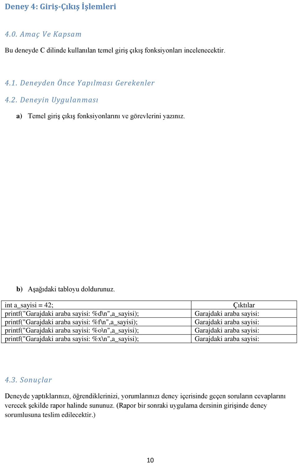 int a_sayisi = 42; printf("garajdaki araba sayisi: %d\n",a_sayisi); printf("garajdaki araba sayisi: %f\n",a_sayisi); printf("garajdaki araba sayisi: %o\n",a_sayisi); printf("garajdaki araba sayisi: