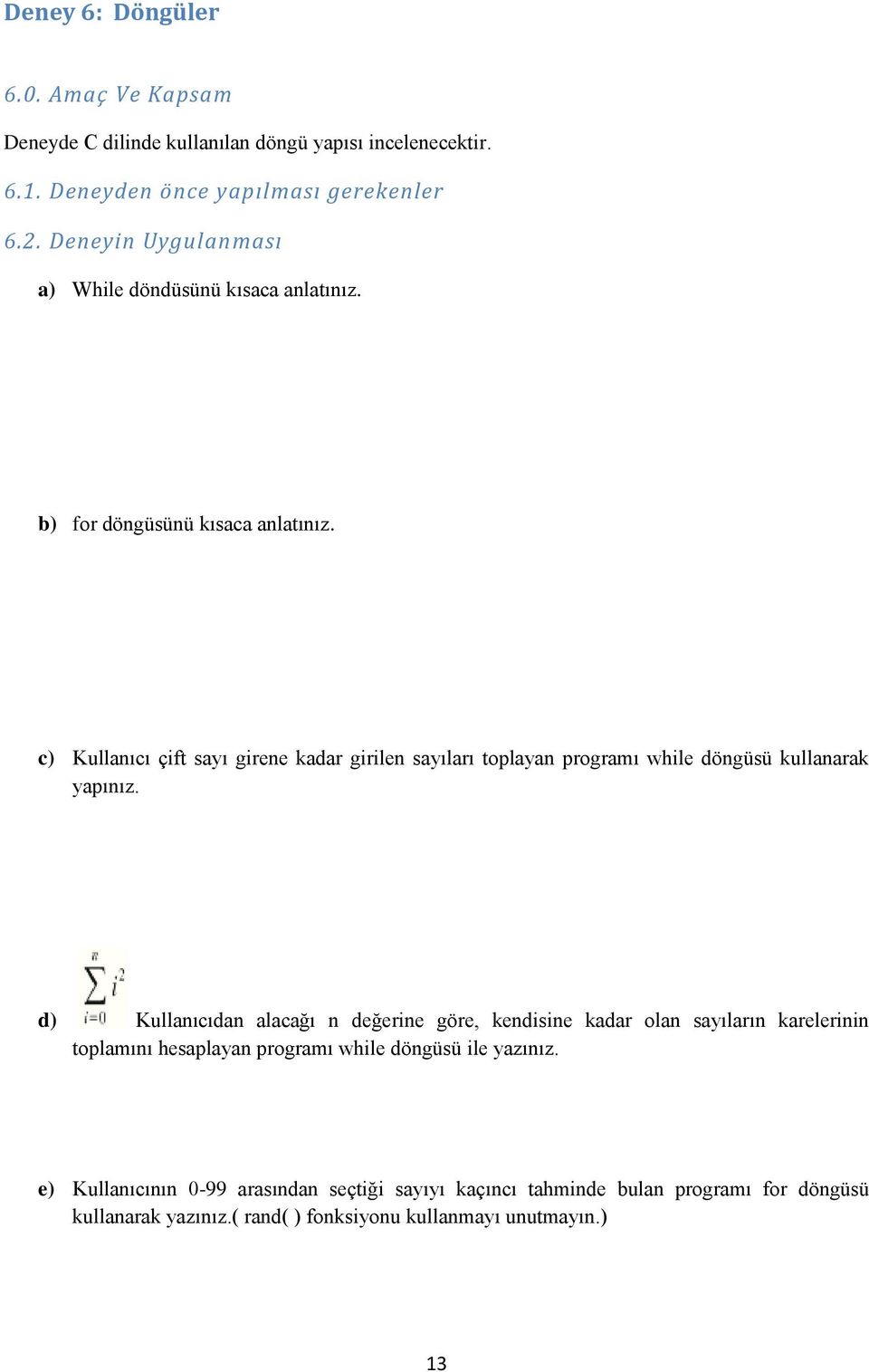 c) Kullanıcı çift sayı girene kadar girilen sayıları toplayan programı while döngüsü kullanarak yapınız.