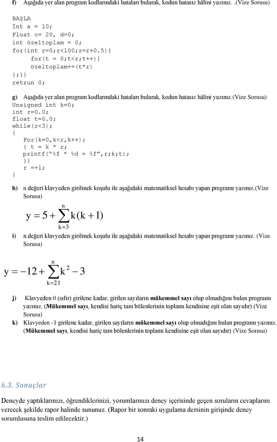 0; while(r<3); { For(k=0,k<r,k++); { t = k * r; printf( %f * %d = %f,r;k;t); r =+1; h) n değeri klavyeden girilmek koşulu ile aşağıdaki matematiksel hesabı yapan programı yazınız.