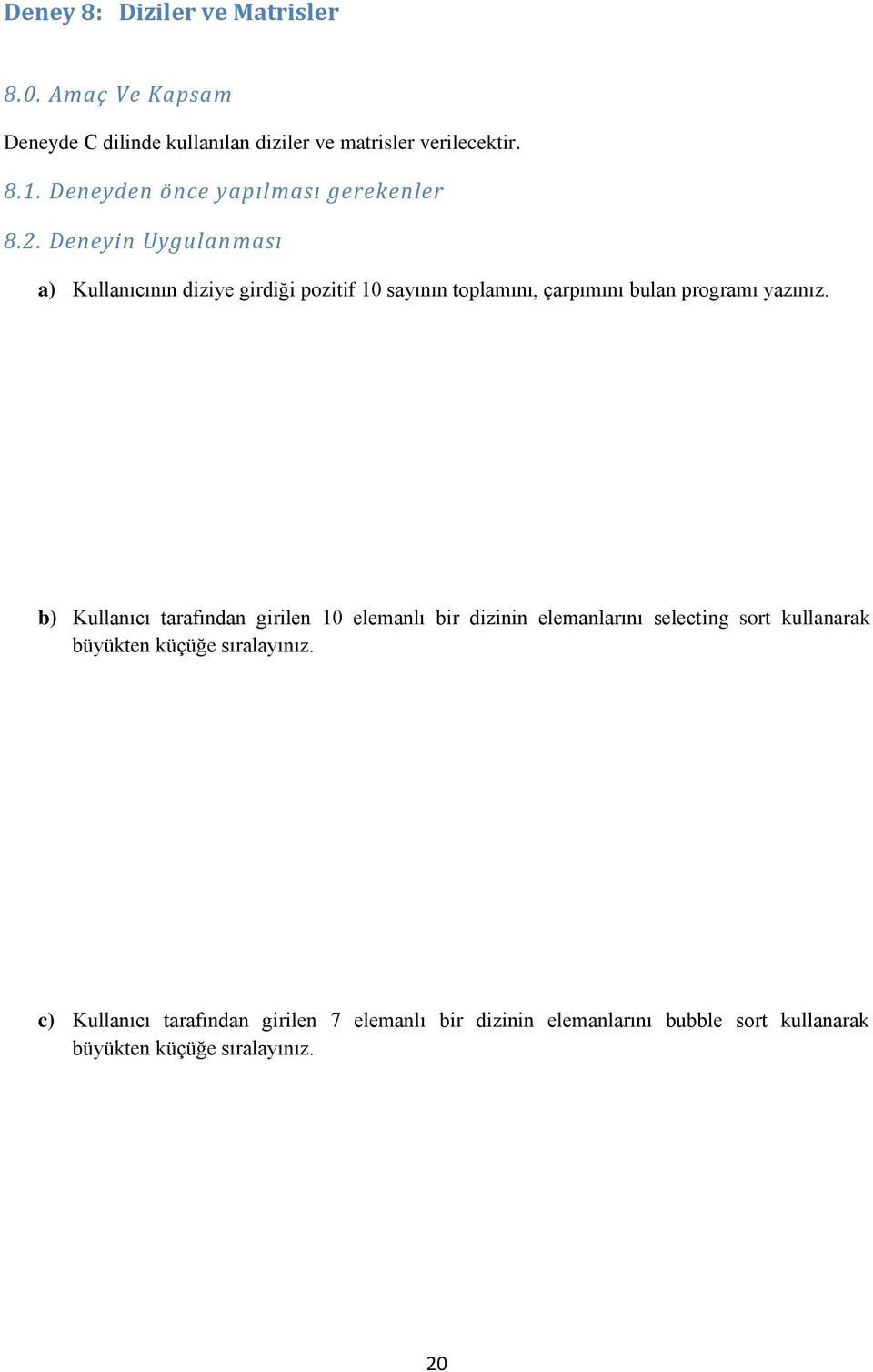 Deneyin Uygulanması a) Kullanıcının diziye girdiği pozitif 10 sayının toplamını, çarpımını bulan programı yazınız.