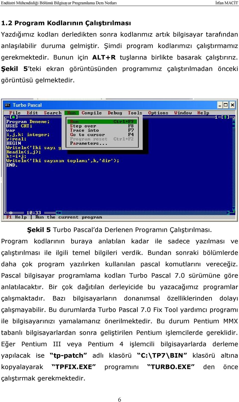 Şekil 5 Turbo Pascal da Derlenen Programın Çalıştırılması. Program kodlarının buraya anlatılan kadar ile sadece yazılması ve çalıştırılması ile ilgili temel bilgileri verdik.