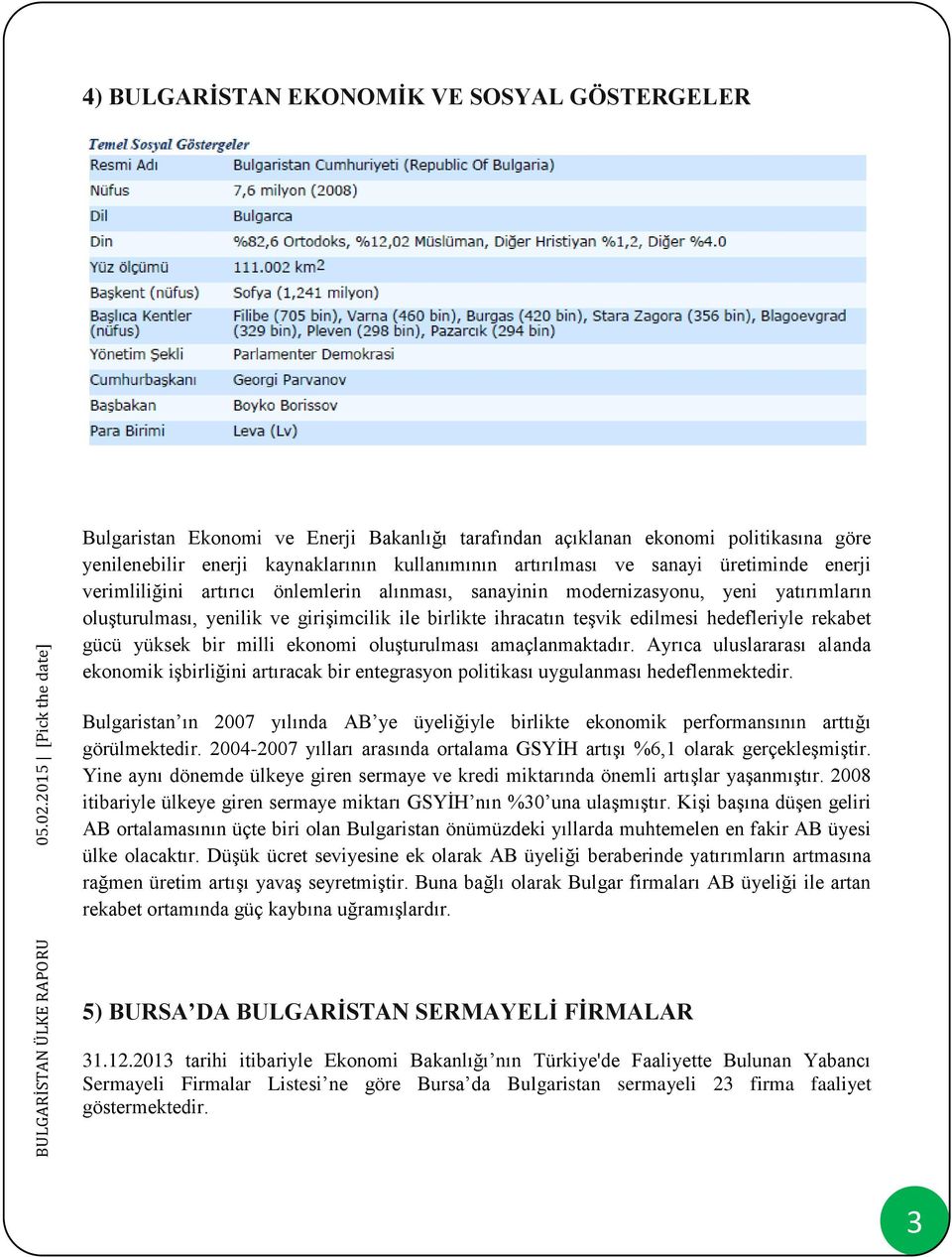 hedefleriyle rekabet gücü yüksek bir milli ekonomi oluşturulması amaçlanmaktadır. Ayrıca uluslararası alanda ekonomik işbirliğini artıracak bir entegrasyon politikası uygulanması hedeflenmektedir.