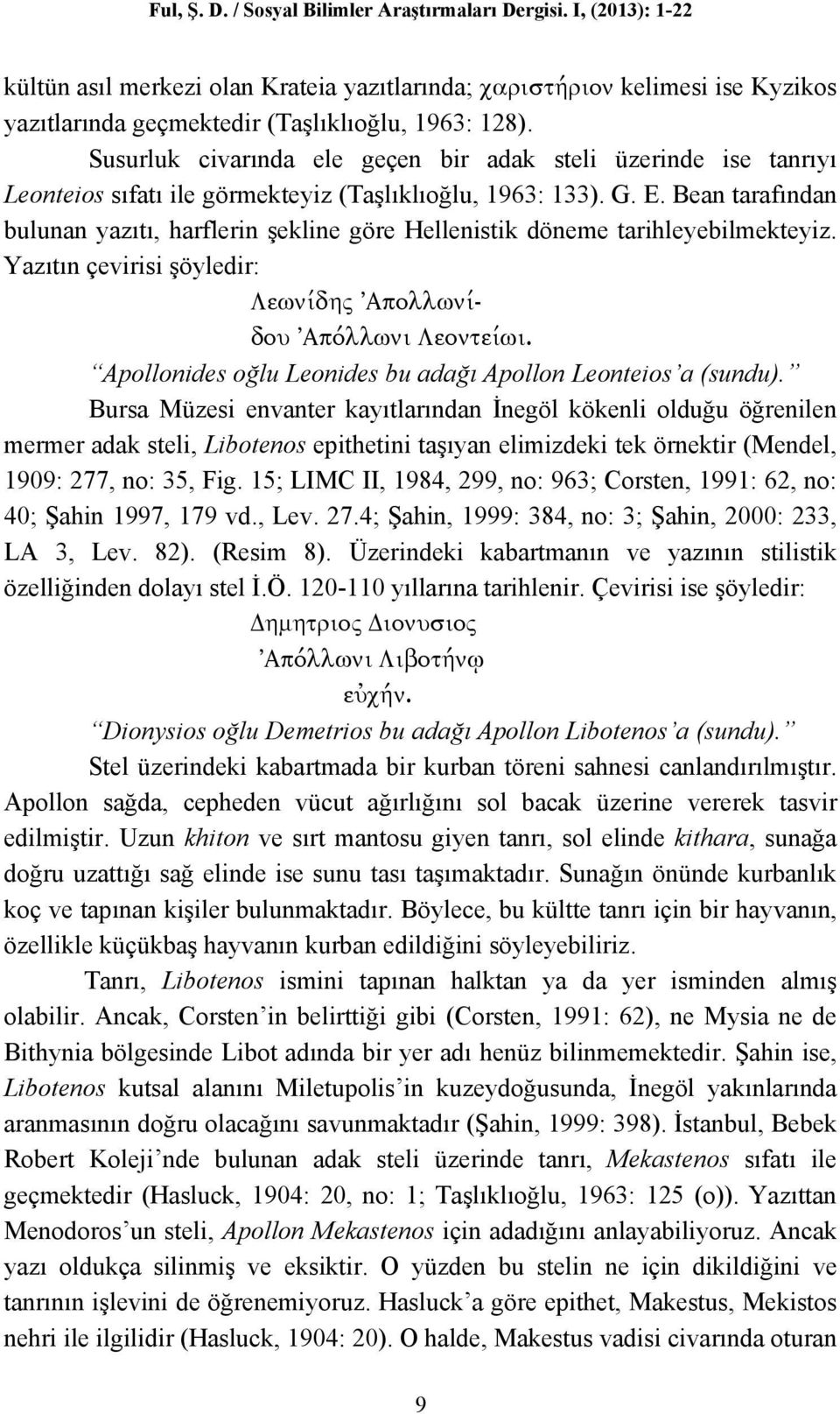 Bean tarafından bulunan yazıtı, harflerin şekline göre Hellenistik döneme tarihleyebilmekteyiz. Yazıtın çevirisi şöyledir: Levn dhw ÉApollvn dou ÉApÒllvni Leonte vi.
