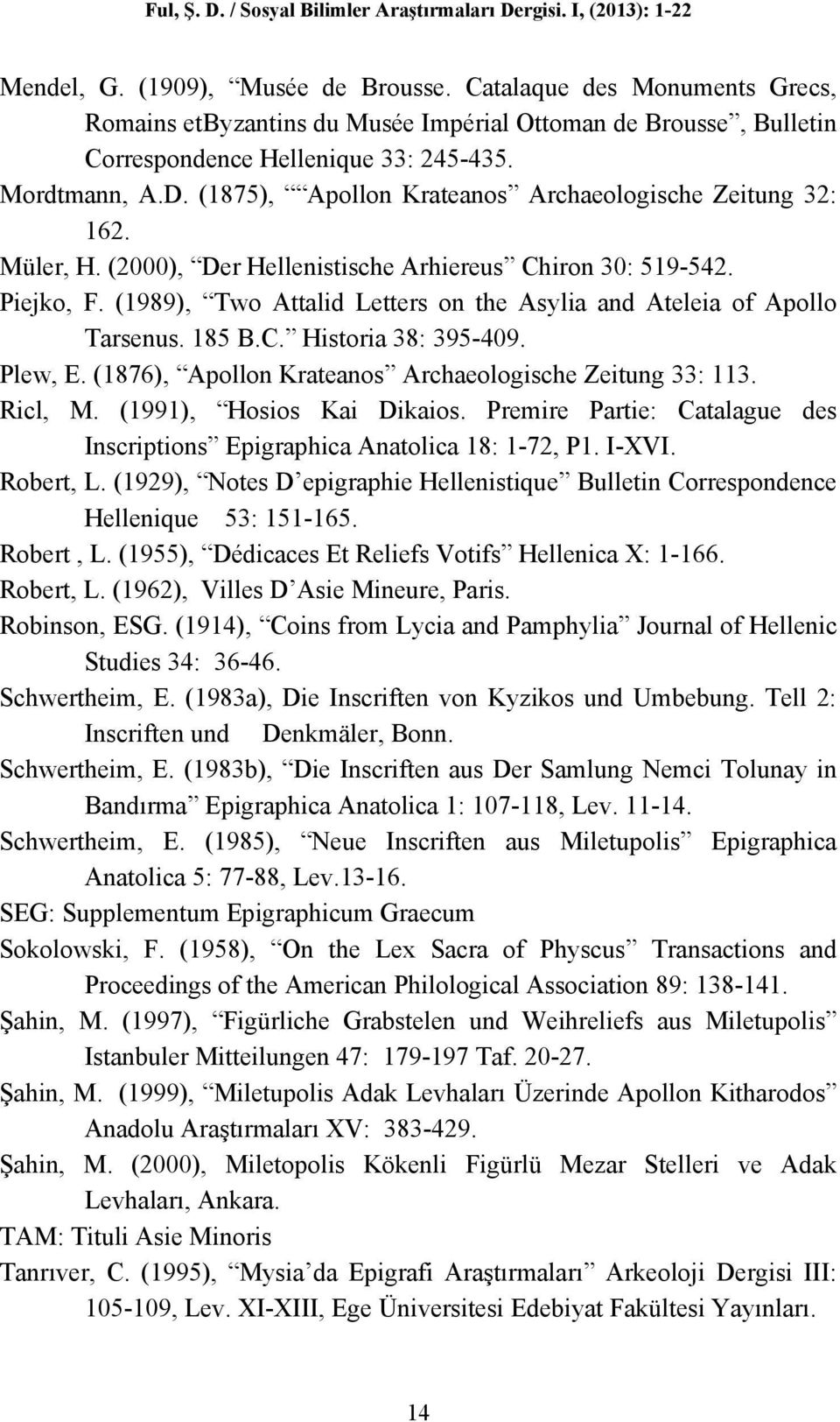 (1875), Apollon Krateanos Archaeologische Zeitung 32: 162. Müler, H. (2000), Der Hellenistische Arhiereus Chiron 30: 519-542. Piejko, F.